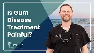 Is Gum Disease Treatment Painful? | Periodontal Disease Treatment in Foley, AL | Riviera Dental Care