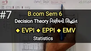 #7 Decision Theory નિર્ણયનો સિદ્ધાંત | EVPI-EPPI-EMV | B.com Sem 6 | Statistics