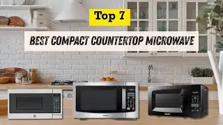 I Tested the 7 Best Compact Countertop Microwaves | Small but Powerful