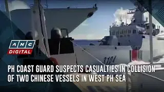PH coast guard suspects casualties in collision of two Chinese vessels in West PH Sea | ANC