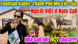 Fountain Valley: Thành Phố Mơ Ước của Người Việt ở Nam Cali. Nhà Cali hết HOT chưa???