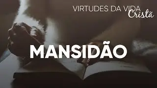 Virtudes da Vida Crist&atilde; #Mansid&atilde;o (Parte 01) | Pr. Josu&eacute; Brand&atilde;o