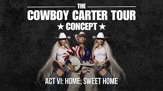 Beyoncé - THE COWBOY CARTER TOUR: ACT VI: Home, Sweet Home (Concept)