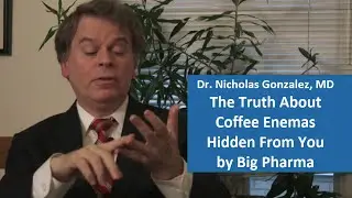 The Truth About Coffee Enemas Hidden From You by Big Pharma - Dr. Nicholas Gonzalez