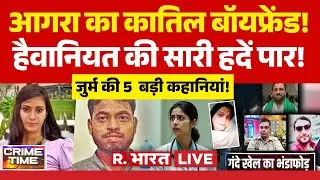 Crime Time LIVE: आगरा का कातिल बॉयफ्रेंड! | Agra Murder Case | Bijnor Kiratpur Honey Trap Case