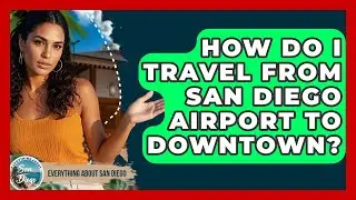 How Do I Travel From San Diego Airport to Downtown? | Everything About San Diego