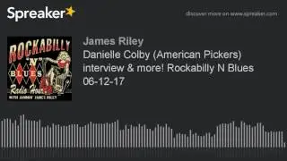 Danielle Colby (American Pickers) interview & more! Rockabilly N Blues 06-12-17 (part 4 of 4, made w