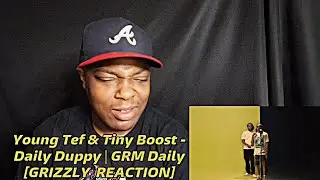 Young Tef & Tiny Boost - Daily Duppy | GRM Daily [GRIZZLY  REACTION]