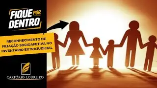 Reconhecimento de filiação socioafetiva no inventário extrajudicial