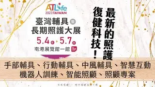 ATLife 2023 輔具暨長期照護大展｜行動輔具｜中風復健矯具｜手部生活輔具｜智能復健｜智慧照顧系統｜外骨骼機器人｜免費照顧管理計畫