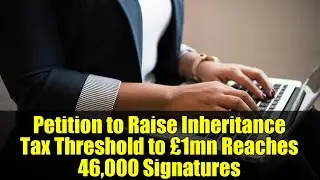 Petition to Raise Inheritance Tax Threshold to &pound;1mn Reaches 46,000 Signatures