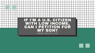 Если я гражданин США с низким доходом, могу ли я подать петицию за своего сына? | Иммиграционные ...