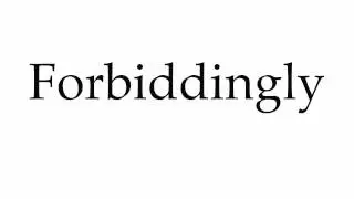 How to Pronounce Forbiddingly