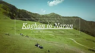 Through The Beauty Of Kaghan To Naran | A Week In Northern Pakistan | Part 1 | VLOG