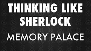Thinking Like Sherlock - How To Use Your Memory Palace