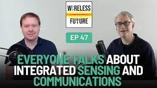 Ep 47. Everyone Talks About Integrated Sensing and Communications [Wireless Future Podcast]