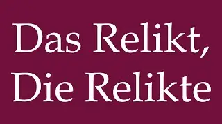 How to Pronounce ''Das Relikt, Die Relikte'' (The Relic, The Relics) Correctly in German