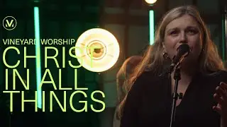 Christ In All Things - Vineyard Worship (Live)