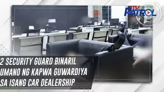 2 security guard binaril umano ng kapwa guwardiya sa isang car dealership | TV Patrol