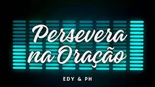 PERSEVERA NA ORAÇÃO | @edyeph 