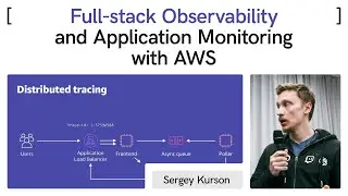 Full-stack Observability and Application Monitoring with AWS &ndash; Sergey Kurson, AWS // TechSpot