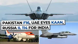 US to Support F-16 with condition, UAE Shows Interest in KAAN, and Russia Offers Il-114 to India