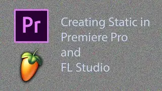 Creating Static in Premiere Pro and FL Studio