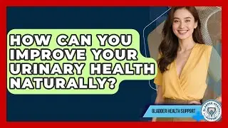 How Can You Improve Your Urinary Health Naturally? | Bladder Health Support News