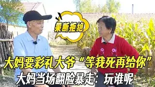 大媽要彩禮大爺“等我死再給妳”，大媽當場翻臉暴走：玩誰呢#中老年相親 #相親 #綜藝