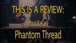 This is a Review: Phantom Thread