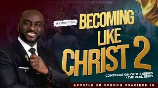 BECOMING LIKE CHRIST (PT.2) | Apostle (Dr.) Gordon Osagiede Jr. @SLFBCGLOBAL