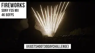 FIREWORKS | Sony FS5 Mark II 4K 60P ProRes | Just Shoot 30 Day Challenge