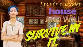 I made a wooden house and will survive in it.