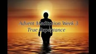 An Advent Meditation Style Reflection: True Repentance