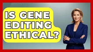 Is Gene Editing Ethical? - The Ethical Compass