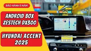 Android Box Zestech DX300 Cho Hyundai Accent 2025 Bảo H&agrave;nh 5 Năm