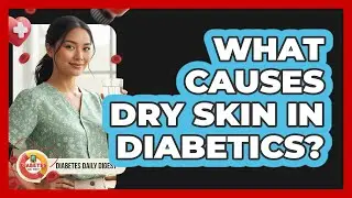 What Causes Dry Skin In Diabetics?