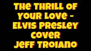 The Thrill Of Your Love - Elvis Presley cover Jeff Troiano