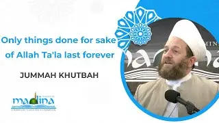 Only things done for sake of Allah Ta'la last forever | Khutbah| Shaykh Muhammad bin Yahya Al Ninowy