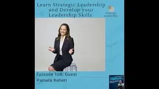 Episode 108: Learn Strategic Leadership and Develop Your Leadership Skills with Pamela Kellert