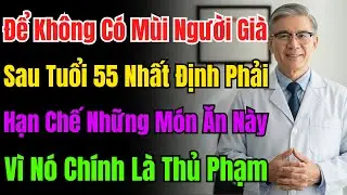 Thủ Phạm Gây Mùi Người Già Đã Lộ Diện! Sau 55 Tuổi Cấm Đụng Thứ Này Kẻo Hôi Hám Cả Đời.