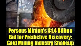 Perseus Mining's $1.4 Billion Bid for Predictive Discovery: Gold Mining Industry Shakeup