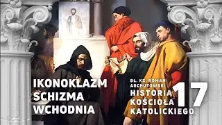 Schizma Wschodnia. Ikonoklazm. HISTORIA KOŚCIOŁA. W zarysie. Cz. 17