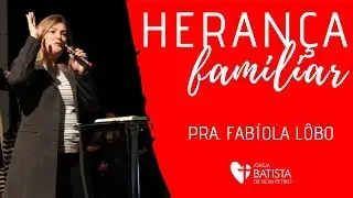 Heran&ccedil;a Familiar - Pra. Fabiola L&ocirc;bo