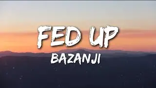 Bazanji - Fed Up (Lyrics)
