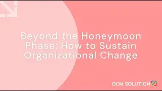 Beyond the Honeymoon Phase: How to Sustain Organizational Change