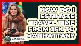 How Do I Estimate Travel Time From JFK To Manhattan?