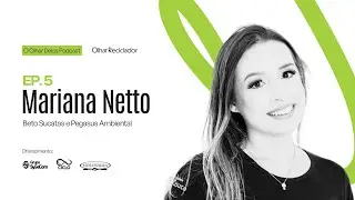 EP 05 - Mariana Netto - Betos Sucatas e Pegasus Ambiental