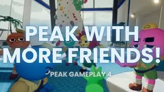 PEAK WITH MORE FRIENDS! | PEAK Gameplay 4