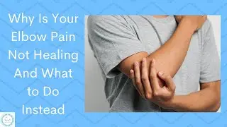 Why Is Your Elbow Pain Not Healing And What to Do Instead